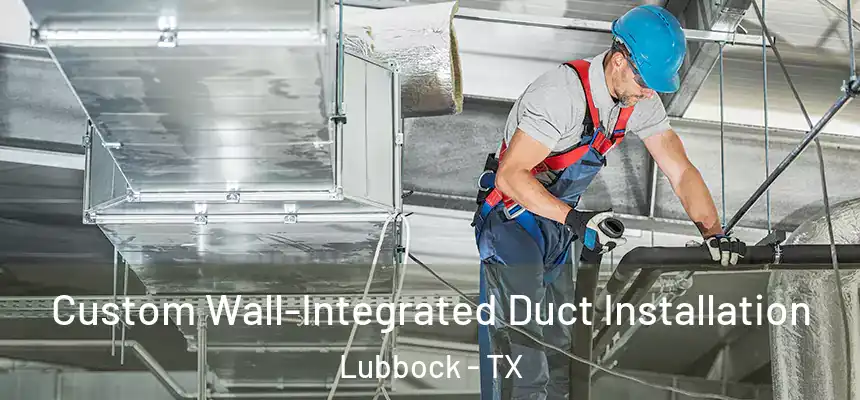  Custom Wall-Integrated Duct Installation Lubbock - TX