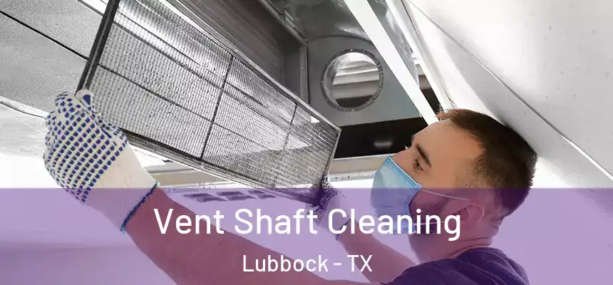  Vent Shaft Cleaning Lubbock - TX