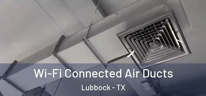  Wi-Fi Connected Air Ducts Lubbock - TX